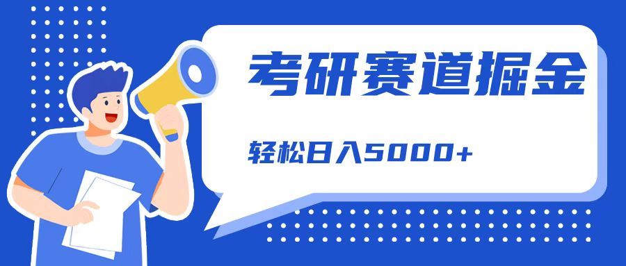 考研赛道掘金，一天5000+，学历低也能做，保姆式教学，不学一下，真的可惜！-靠谱项目库
