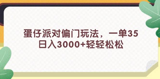 （11995期）蛋仔派对偏门玩法，一单35，日入3000+轻轻松松-靠谱项目库