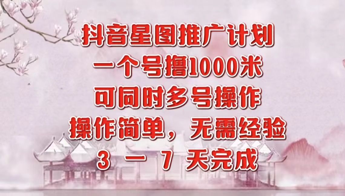 抖音星图推广项目，3-7天就能完成，每单1000元，可多号一起做-靠谱项目库