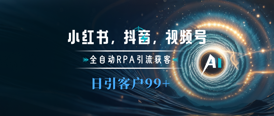 小红书，抖音，视频号主流平台全自动RPA引流获客，日引目标客户500+-靠谱项目库