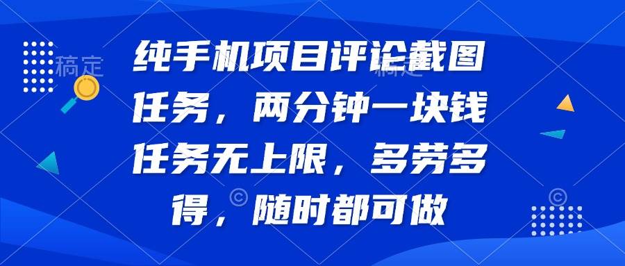 （14591期）纯手机项目评论截图任务，两分钟一块钱 任务无上限多劳多得，随时随地...-靠谱项目库