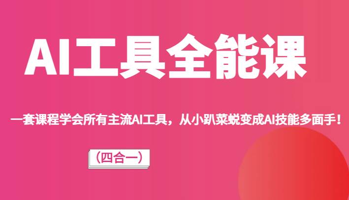 AI工具全能课（四合一）一套课程学会所有主流AI工具，从小趴菜蜕变成AI技能多面手！-靠谱项目库