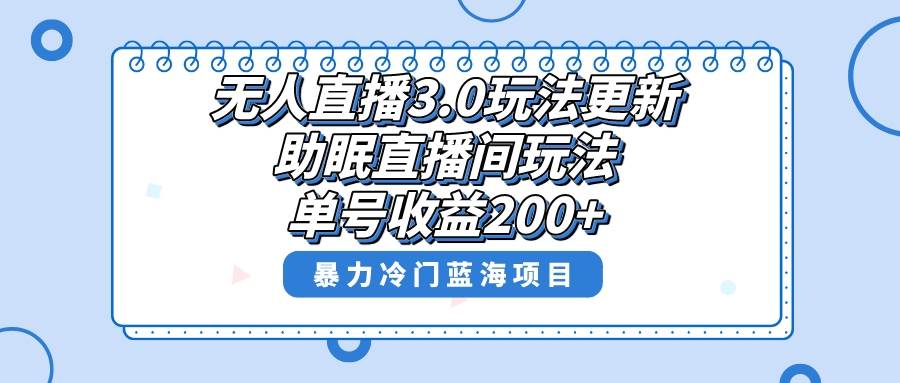 （8473期）无人直播3.0玩法更新，助眠直播间项目，单号收益200+，暴力冷门蓝海项目！-靠谱项目库