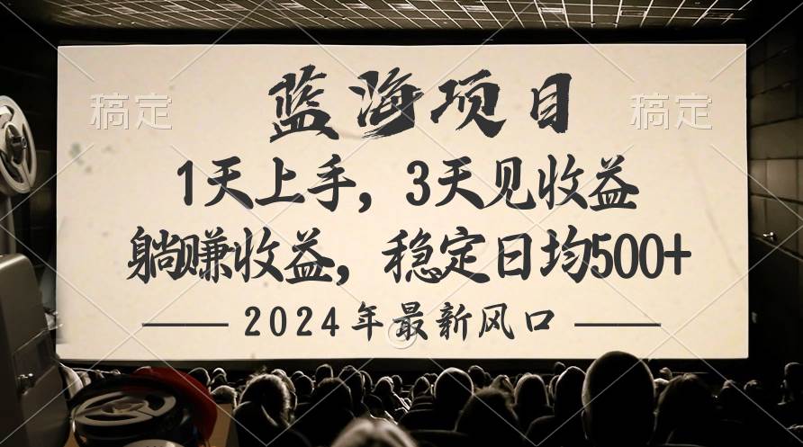 （10090期）2024最新风口项目，躺赚收益，稳定日均收益500+-靠谱项目库