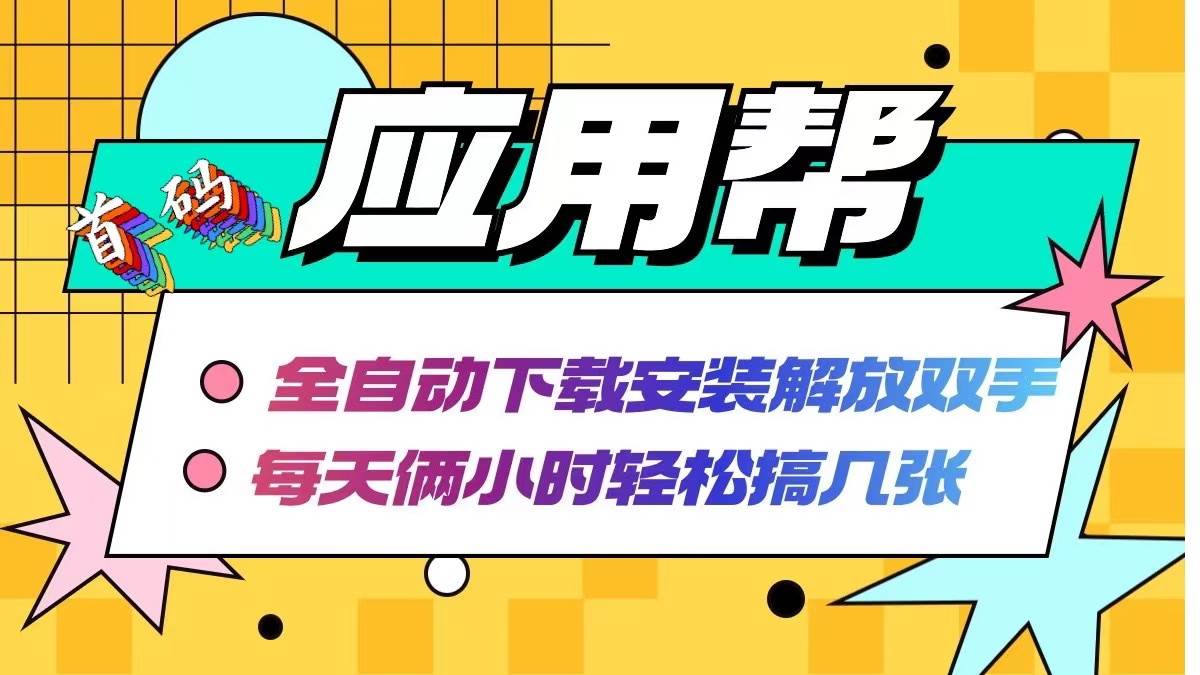 （12327期）应用帮下载安装拉新玩法 全自动下载安装到卸载 每天俩小时轻松搞几张-靠谱项目库