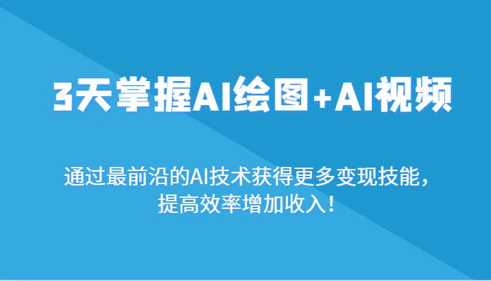 3天掌握AI绘图+AI视频，通过最前沿的AI技术获得更多变现技能，提高效率增加收入！-靠谱项目库