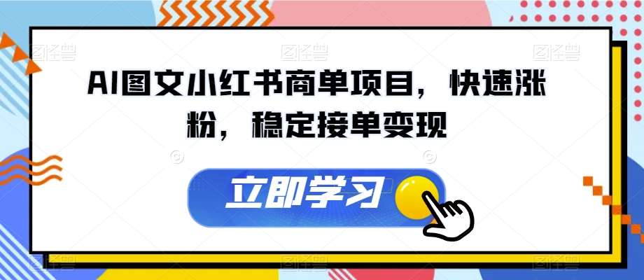 AI图文小红书商单项目，快速涨粉，稳定接单变现【揭秘】-靠谱项目库