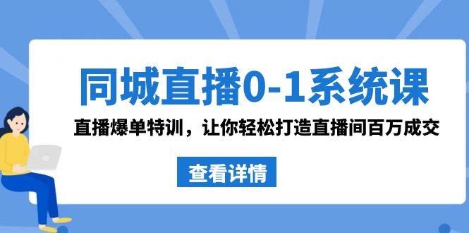 （8786期）同城直播0-1系统课 抖音同款：直播爆单特训，让你轻松打造直播间百万成交-靠谱项目库