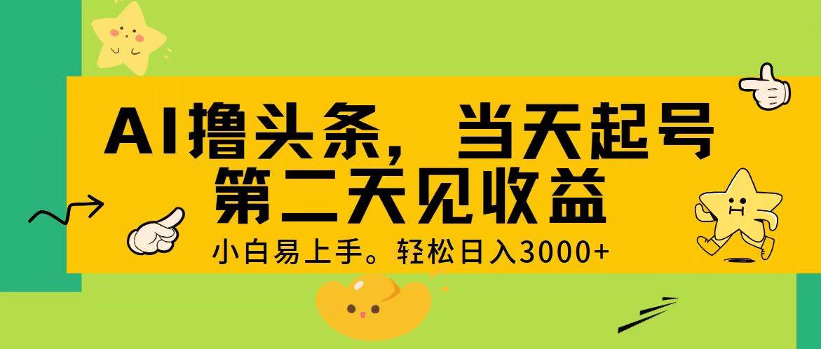 AI撸头条，轻松日入3000+，当天起号，第二天见收益。-靠谱项目库