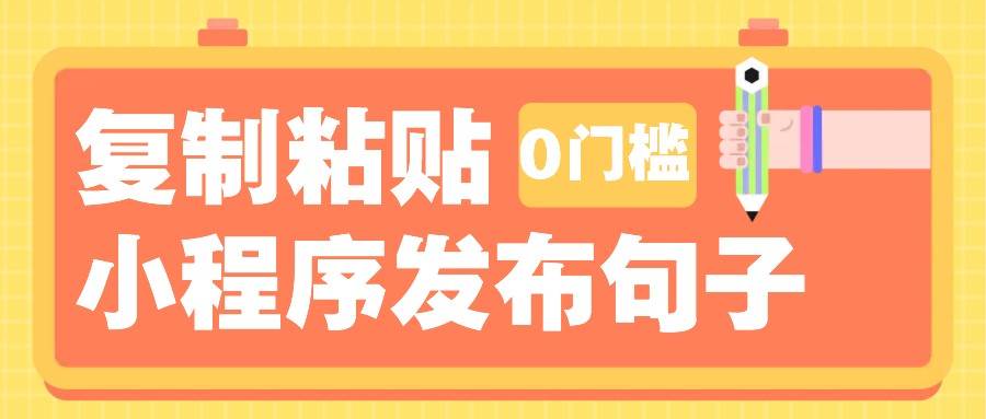 0门槛复制粘贴小项目玩法，小程序发布句子，3米起提，单条就能收益200+！-靠谱项目库