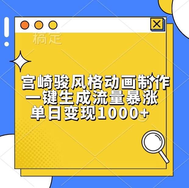宫崎骏风格动画制作，一键生成流量暴涨，单日变现1000+-靠谱项目库