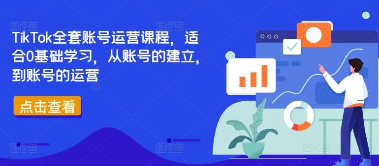 TikTok全套账号运营课程，适合0基础学习，从账号的建立，到账号的运营-靠谱项目库