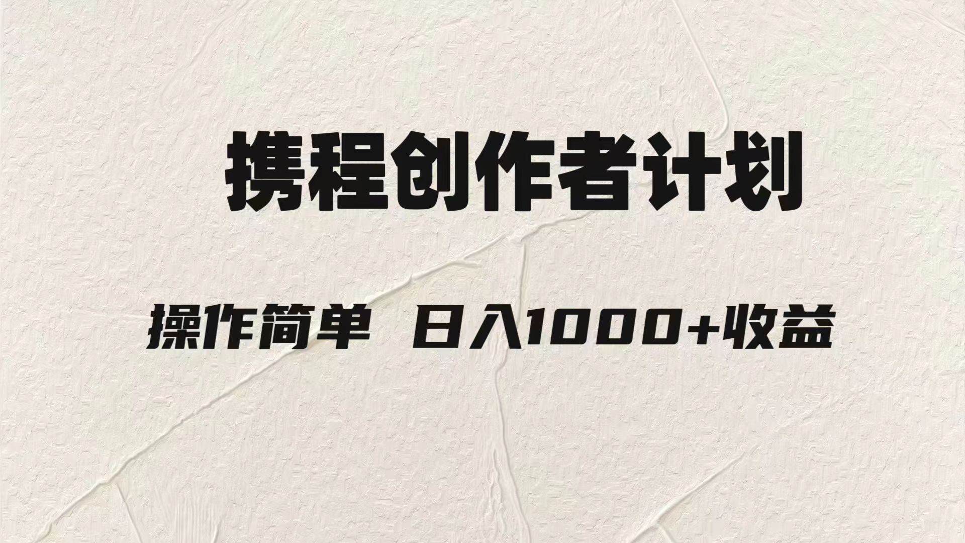 （7971期）轻松日入1000元.携程创作者3.0玩法，利用ai一分钟生产1条原创视频，-靠谱项目库