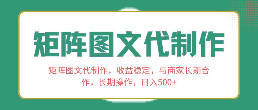 矩阵图文代制作，收益稳定，与商家长期合作，长期操作，日入500+-靠谱项目库