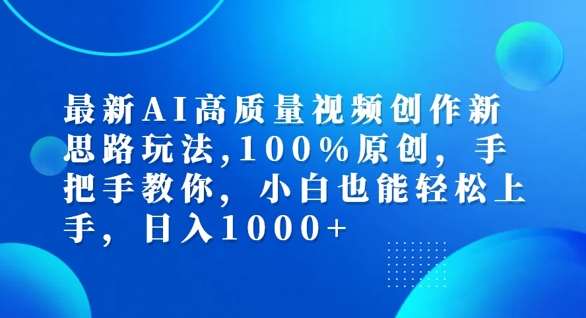 最新AI高质量视频创作新思路玩法，100%原创，手把手教你，小白也能轻松上手【揭秘】-靠谱项目库