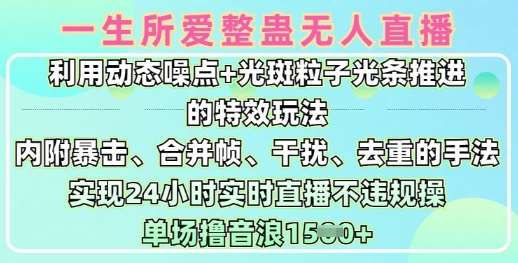 一生所爱无人整蛊升级版9.0，利用动态噪点+光斑粒子光条推进的特效玩法，实现24小时实时直播不违规操，单场日入1.5k-靠谱项目库