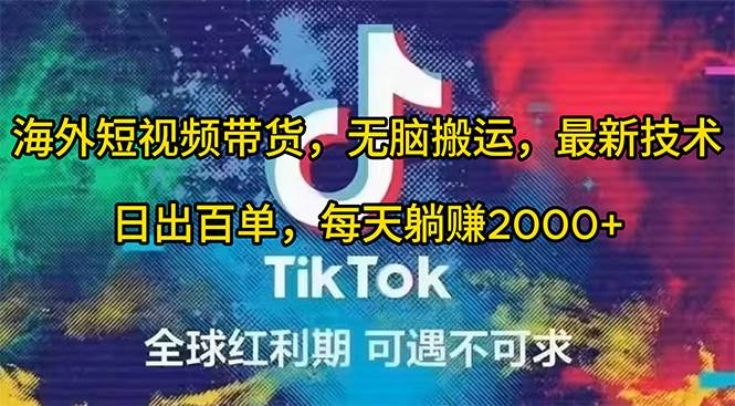 （10051期）海外短视频带货，无脑搬运，最新技术，日出百单，每天躺赚2000+-靠谱项目库