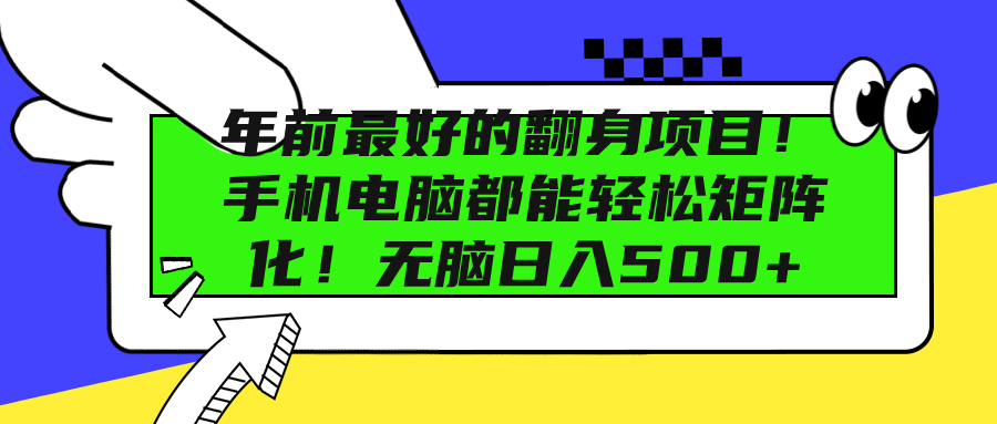 年前最好的翻身项目！手机电脑都能轻松矩阵化！无脑日入500+-靠谱项目库
