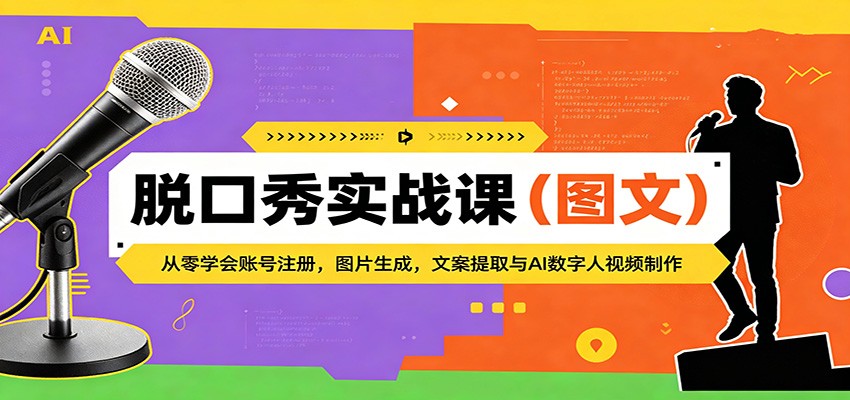 脱口秀实战课（图文）：从零学会账号注册，图片生成，文案提取与AI数字人视频制作-靠谱项目库