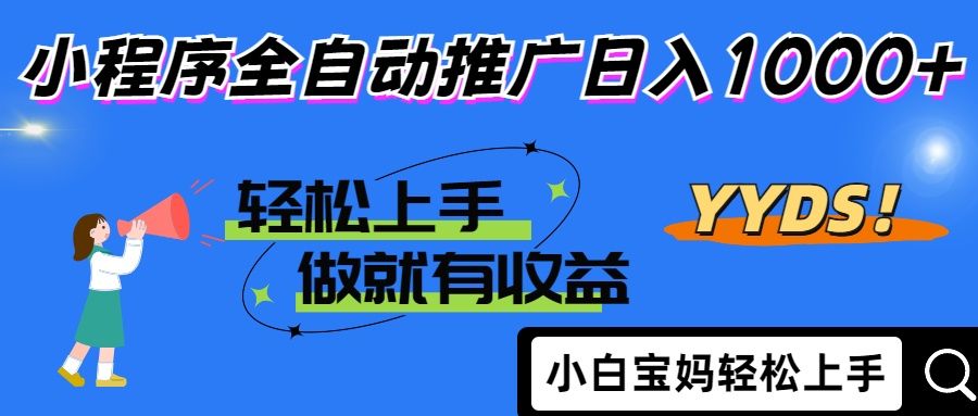 25年最新风口小程序全自动推广日入1000+-靠谱项目库