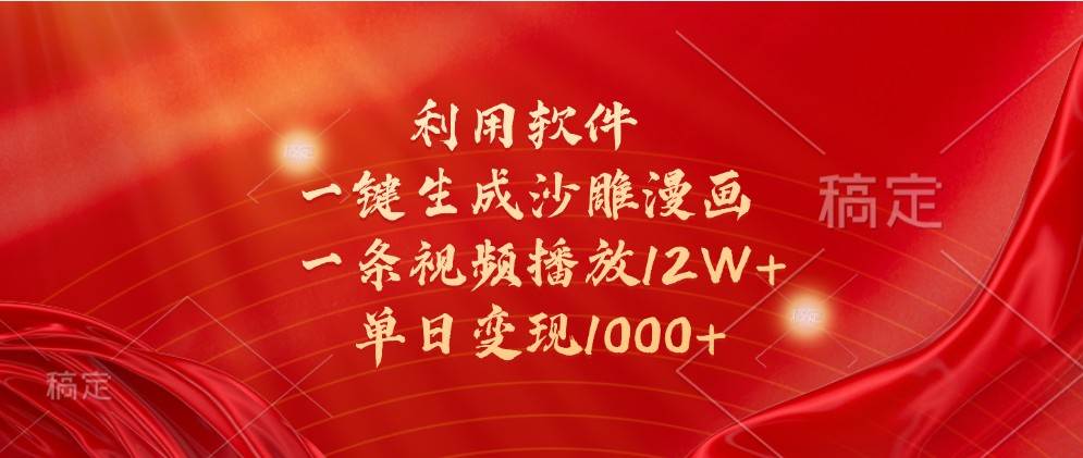 利用软件一键生成沙雕漫画，一条视频播放12W+，单日变现1000+-靠谱项目库