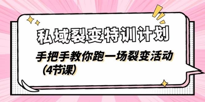 私域裂变特训计划，手把手教你跑一场裂变活动（4节课）-靠谱项目库