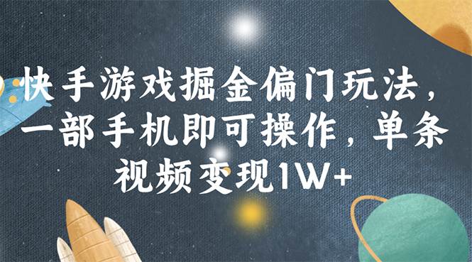 快手游戏掘金偏门玩法，一部手机即可操作，单条视频变现1W+-靠谱项目库