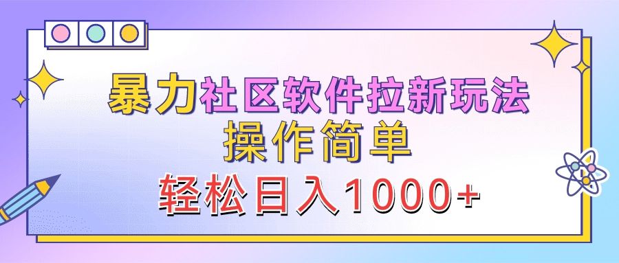 暴力社区软件拉新玩法，操作简单，轻松日入1000+-靠谱项目库