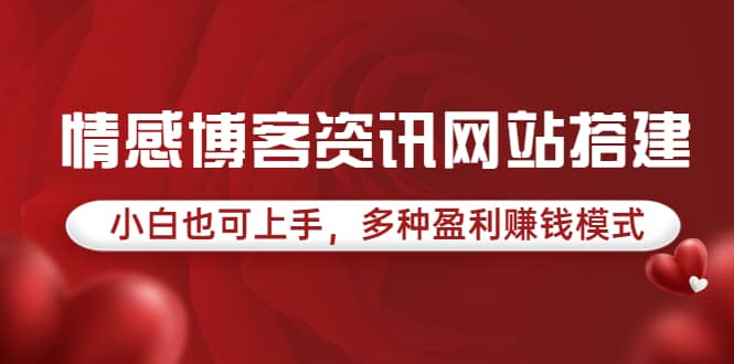 情感博客资讯网站搭建教学，小白也可上手，多种盈利赚钱模式（教程+源码）-靠谱项目库