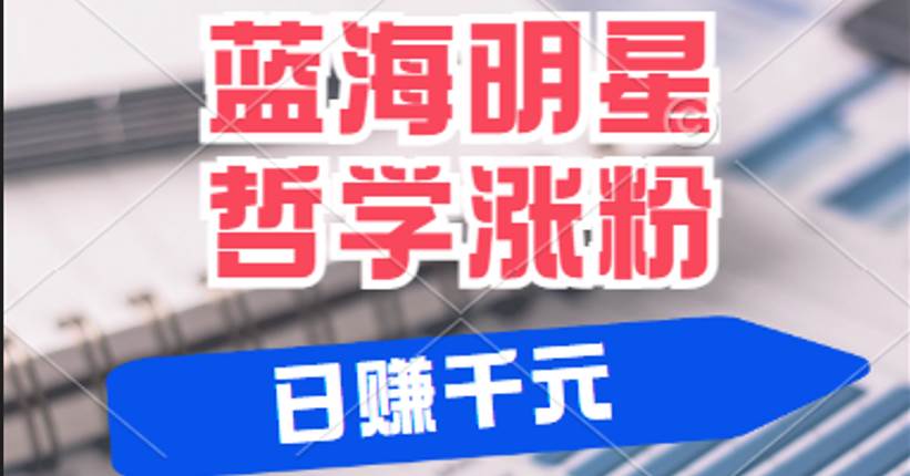揭秘蓝海赛道明星哲学：小白逆袭日赚千元，平台分成秘籍，轻松涨粉成网红-靠谱项目库