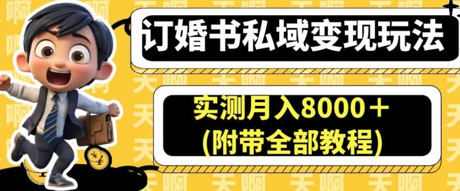 订婚书私域变现玩法，实测月入8000＋(附带全部教程)【揭秘】-靠谱项目库