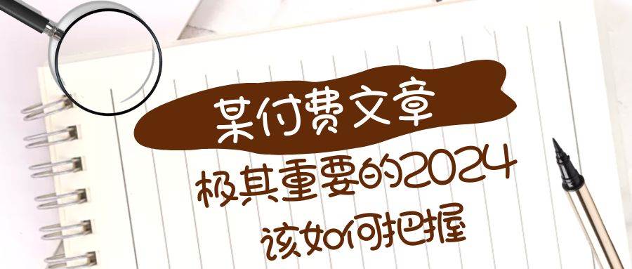 极其重要的2024该如何把握？【某公众号付费文章】-靠谱项目库