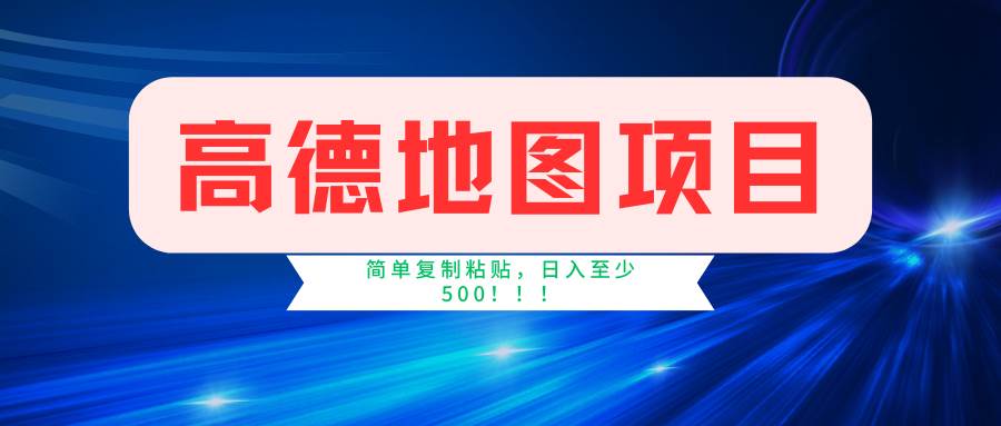 高德地图简单复制，操作两分钟就能有近5元的收益，日入500+，无上限-靠谱项目库