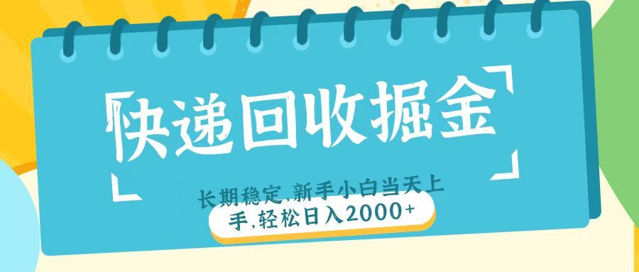 快递回收掘金长期稳定的副业新手小白当天上手轻松日入2000＋-靠谱项目库