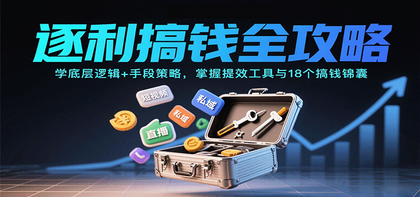 逐利搞钱全攻略：学底层逻辑+手段策略，掌握提效工具与18个搞钱锦囊-靠谱项目库