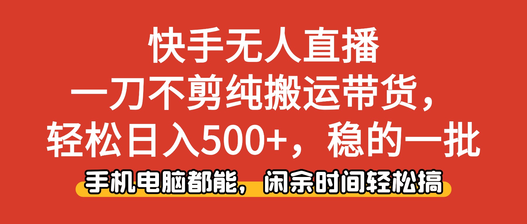 快手无人直播，一刀不剪纯搬运带货轻松日入500+，稳的一批，手机电脑都能，闲余时间轻松搞！-靠谱项目库