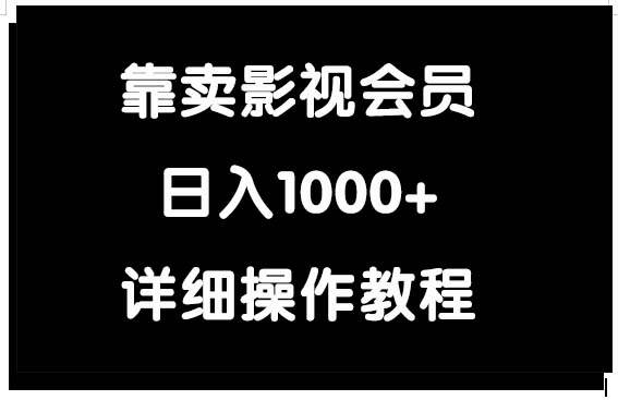 靠卖影视会员，日入1000+-靠谱项目库