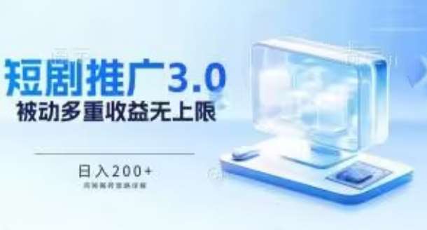 推广短剧3.0.鸡贼搬砖玩法详解，被动收益日入200+，多重收益每天累加，坚持收益无上限【揭秘】-靠谱项目库