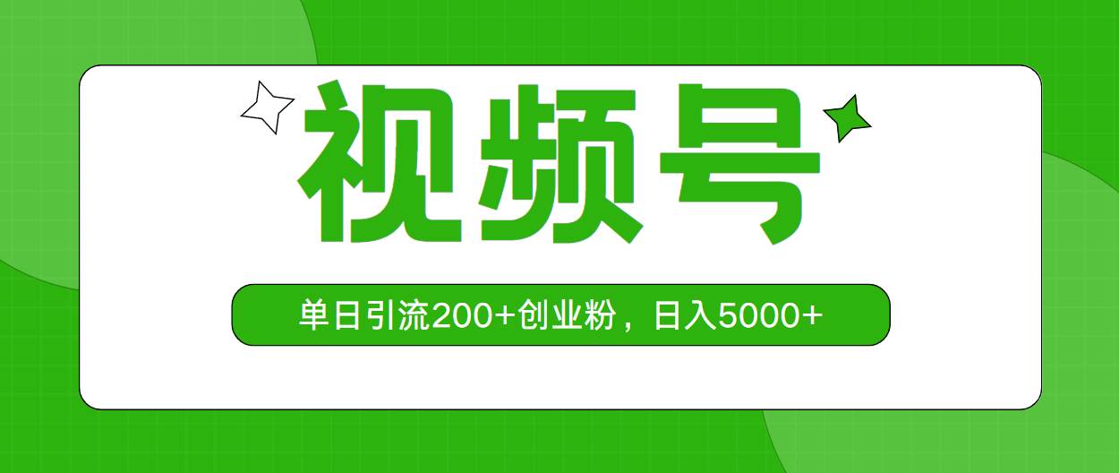 视频号，单日引流200+创业粉，日入5000+-靠谱项目库