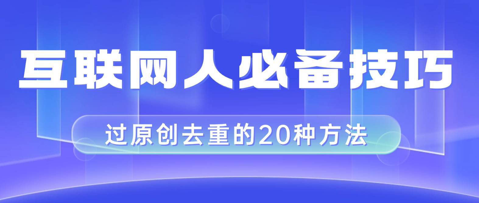 互联网人的必备技巧，剪映视频剪辑的20种去重方法，小白也能通过二创过原创-靠谱项目库