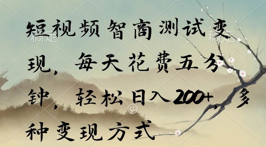 （9240期）短视频智商测试变现，每天花费五分钟，轻松日入200+，多种变现方式-靠谱项目库