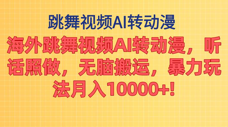 海外跳舞视频AI转动漫，听话照做，无脑搬运，暴力玩法 月入10000+-靠谱项目库