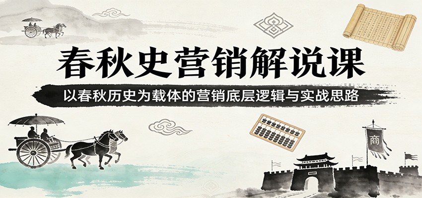 春秋史营销解说课：以春秋历史为载体的营销底层逻辑与实战思路-靠谱项目库