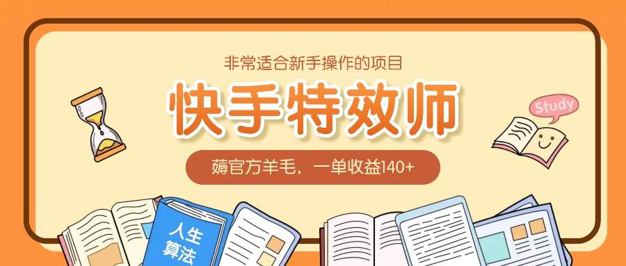 非常适合新手操作的项目：快手特效师，薅官方羊毛，一单收益140+-靠谱项目库