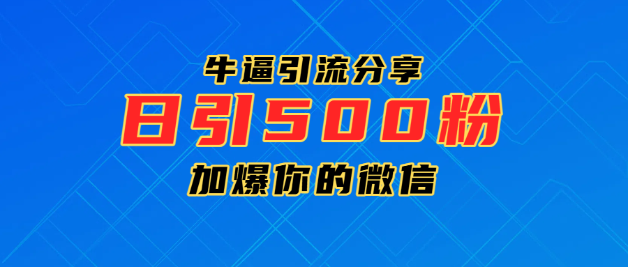 超牛逼引流分享，日引300-500粉，加爆你的微信-靠谱项目库