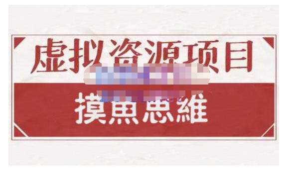 摸鱼思维·虚拟资源掘金课，虚拟资源的全套玩法 价值1880元-靠谱项目库