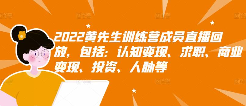 2022黄先生训练营成员直播回放，包括：认知变现、求职、商业变现、投资、人脉等-靠谱项目库