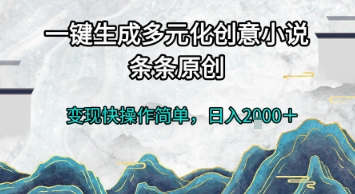 一键生成多元化创意小说，条条原创，变现快操作简单，日入2k+【揭秘】-靠谱项目库