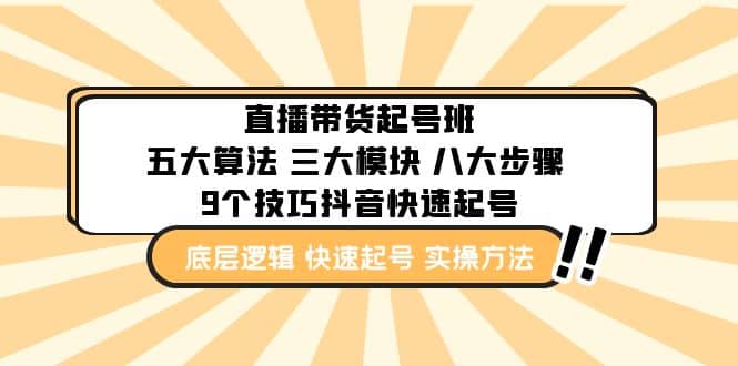 直播带货-起号实操班：五大算法 三大模块 八大步骤 9个技巧抖音快速记号-靠谱项目库