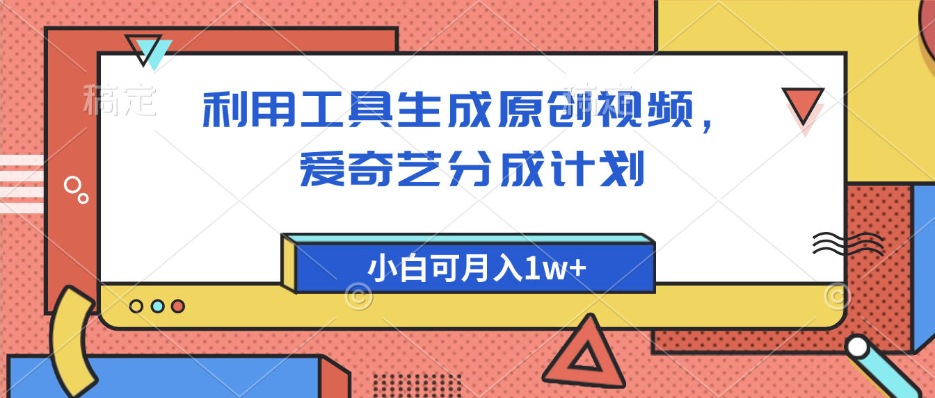 爱奇艺分成计划，利用工具生成原创视频，爱奇艺分成计划，小白可月入1w+-靠谱项目库